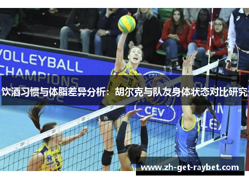 饮酒习惯与体脂差异分析：胡尔克与队友身体状态对比研究